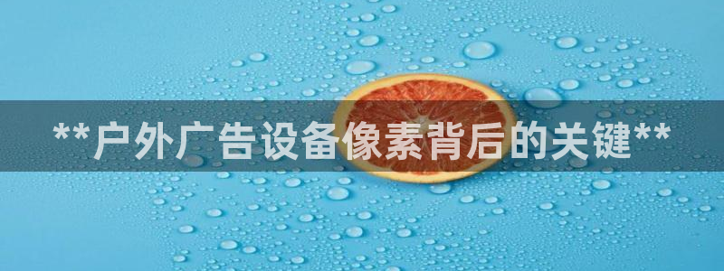 杏宇平台注册地址：**户外广告设备像素背后的关键**