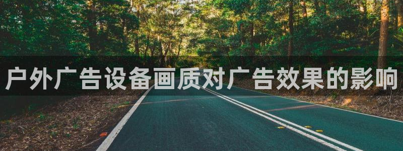 杏宇平台登录步骤图：户外广告设备画质对广告效果的影响