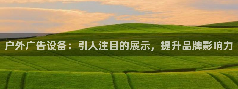杏宇平台登录步骤是什么：户外广告设备：引人注目的展示，提升品牌影响力