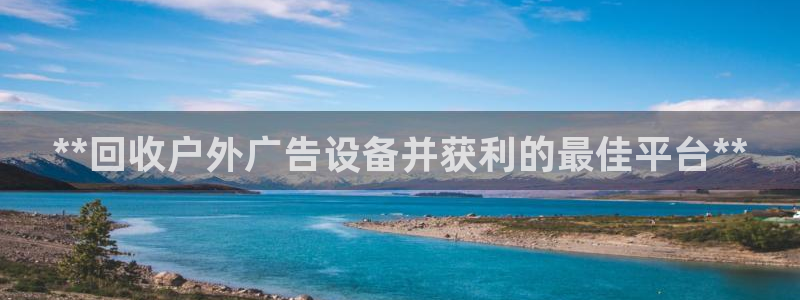 杏宇平台是什么：**回收户外广告设备并获利的最佳平台**