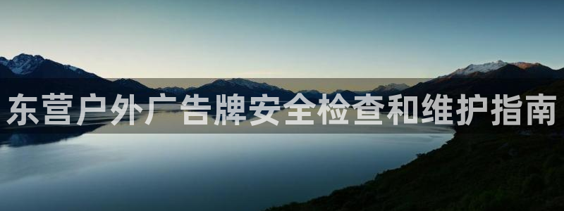 杏宇平台登录步骤：东营户外广告牌安全检查和维护指南