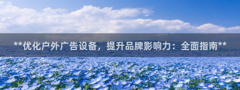 杏宇平台总代理电话：**优化户外广告设备，提升品牌影响力：全面指南**