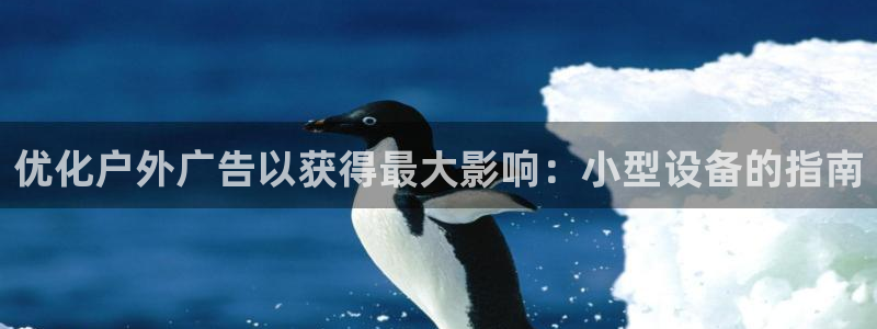 杏宇平台登录步骤是什么：优化户外广告以获得最大影响：小型设备的指南