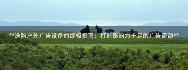 杏宇平台代理怎么赚钱的：**选购户外广告设备的终极指南：打造影响力十足的广告活动**