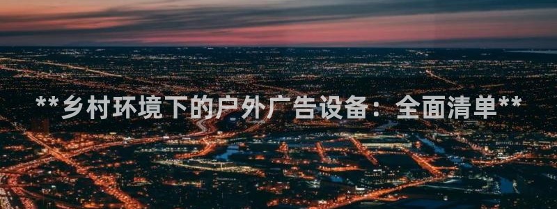 杏宇平台代理怎么赚钱的：**乡村环境下的户外广告设备：全面清单**