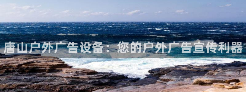 杏宇平台好吗：唐山户外广告设备：您的户外广告宣传利器