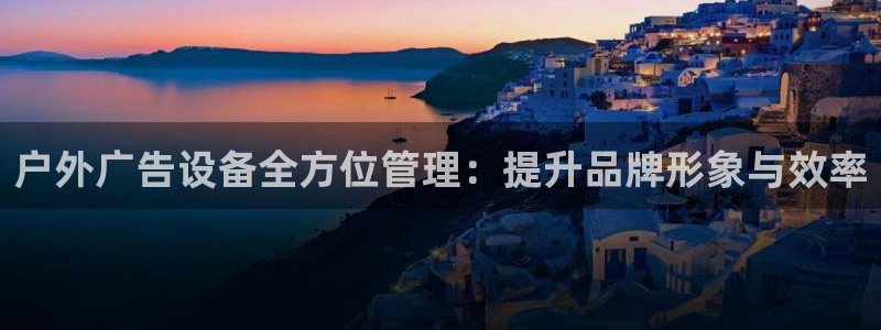 杏宇平台代理怎么样赚钱：户外广告设备全方位管理：提升品牌形象与效率