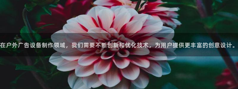 杏宇平台好吗：在户外广告设备制作领域，我