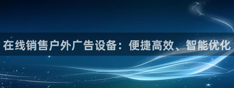 杏宇平台招商：在线销售户外广告设备：便捷高效、智能优化
