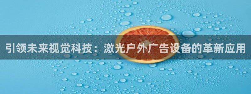 杏宇官方平台官网下载：引领未来视觉科技：激光户外广告设备的革新应用