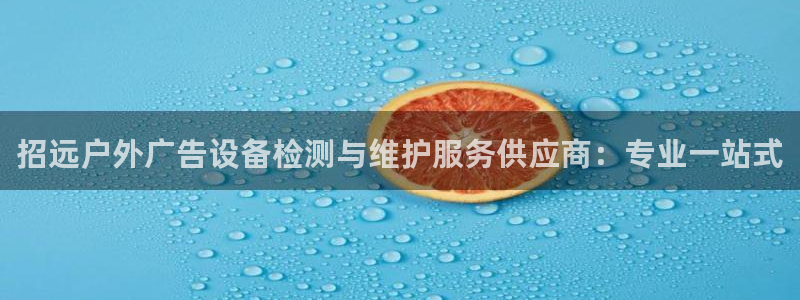 杏宇平台官网注册：招远户外广告设备检测与维护服务供应商：专业一站式