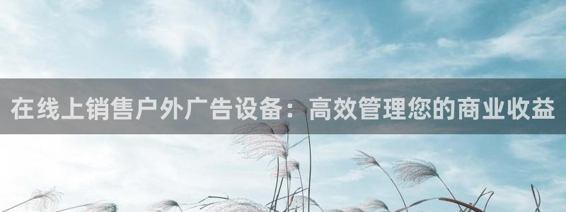 杏宇平台官网注册：在线上销售户外广告设备