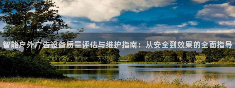 杏宇平台好吗：智能户外广告设备质量评估与维护指南：从安全到效果的全面指导