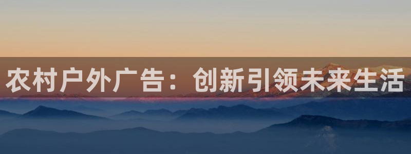 杏宇平台主管：农村户外广告：创新引领未来生活