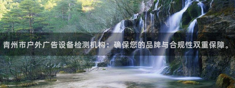 杏宇平台注册地址在哪里：青州市户外广告设备检测机构：确保您的品牌与合规性双重保障。