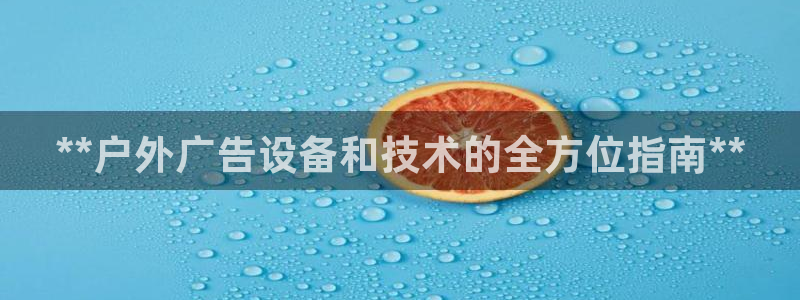 杏宇平台注册地址：**户外广告设备和技术的全方位指南**