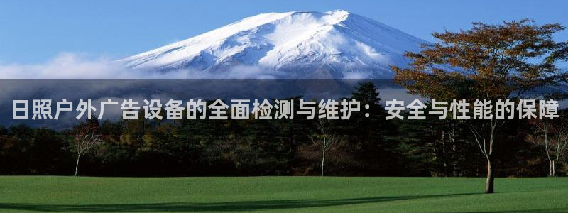 杏宇平台招商：日照户外广告设备的全面检测与维护：安全与性能的保障