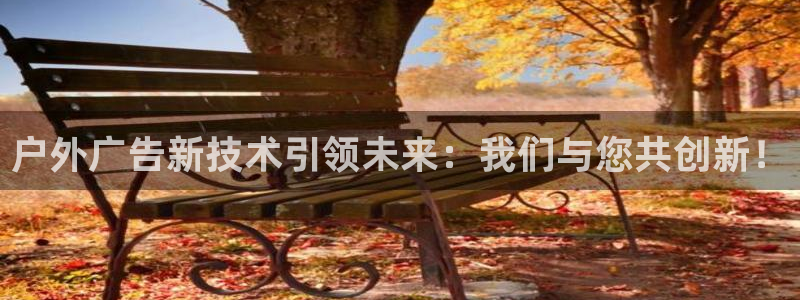 杏宇平台登录步骤：户外广告新技术引领未来：我们与您共创新！