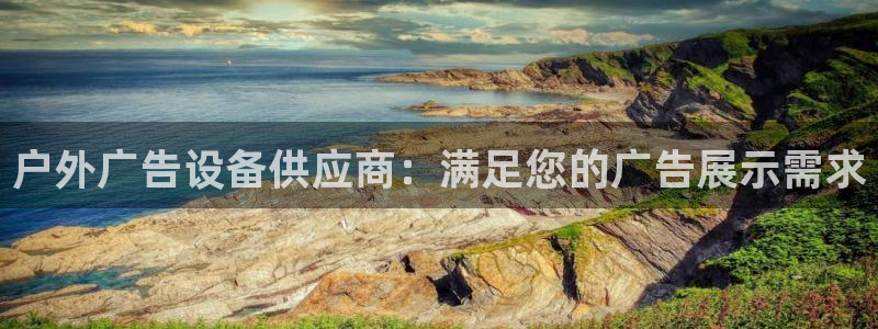 杏宇平台代理多少钱一个月：户外广告设备供应商：满足您的广告展示需求