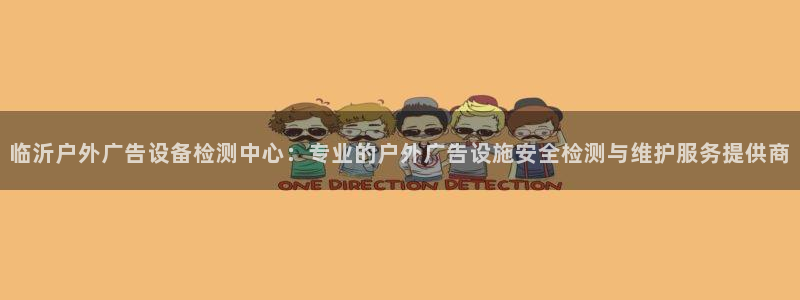 杏宇平台代理多少钱：临沂户外广告设备检测中心：专业的户外广告设施安全检测与维护服务提供商