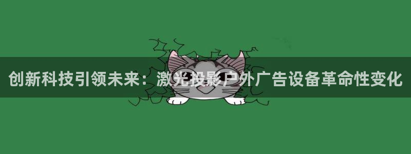 杏宇平台代理多少钱一个月：创新科技引领未来：激光投影户外广告设备革命性变化