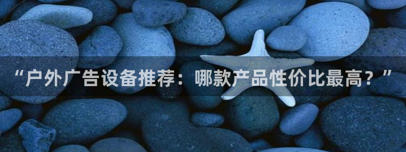 杏宇平台登录步骤是什么：“户外广告设备推