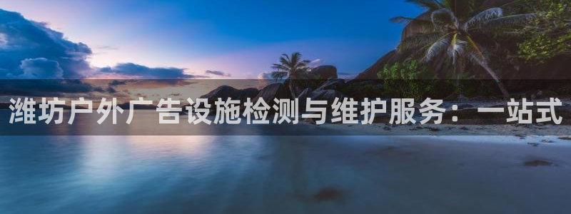 杏宇平台招商怎么样：潍坊户外广告设施检测